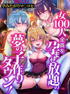 ทำสาวท้อง [NCP] Onna 100-nin Zenin o Haramase Houdai no Yume no Kozukuri Town! Senbatsusha no Ore dake ga Haramitagari Manko o Tsukaitai Houdai!!